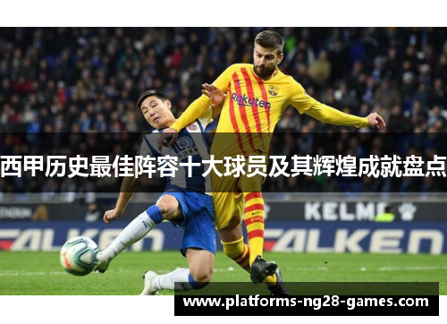 西甲历史最佳阵容十大球员及其辉煌成就盘点