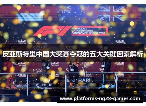 皮亚斯特里中国大奖赛夺冠的五大关键因素解析