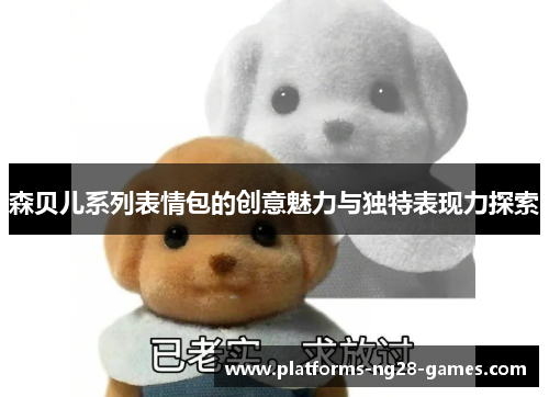 森贝儿系列表情包的创意魅力与独特表现力探索