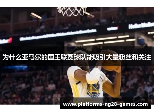 为什么亚马尔的国王联赛球队能吸引大量粉丝和关注