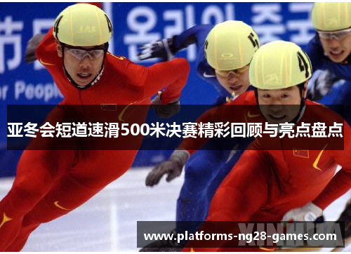 亚冬会短道速滑500米决赛精彩回顾与亮点盘点