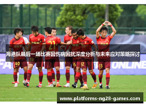 海港队最后一场比赛因伤病困扰深度分析与未来应对策略探讨