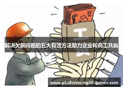 解决欠薪问题的五大有效方法助力企业和员工共赢