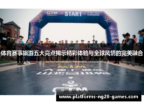 体育赛事旅游五大亮点揭示精彩体验与全球风情的完美融合