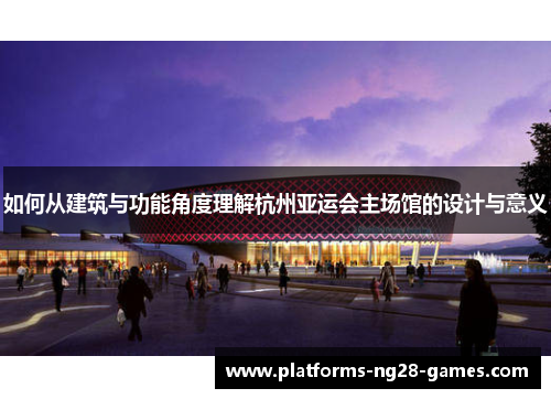 如何从建筑与功能角度理解杭州亚运会主场馆的设计与意义