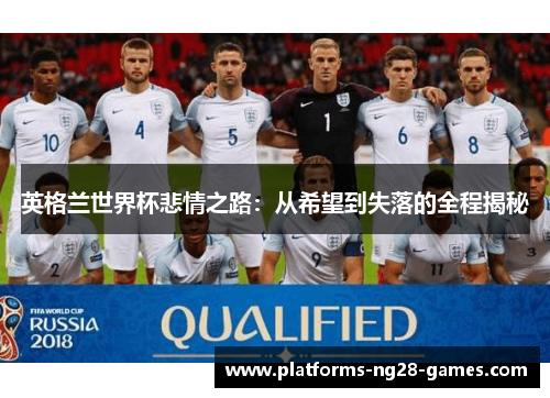 英格兰世界杯悲情之路：从希望到失落的全程揭秘