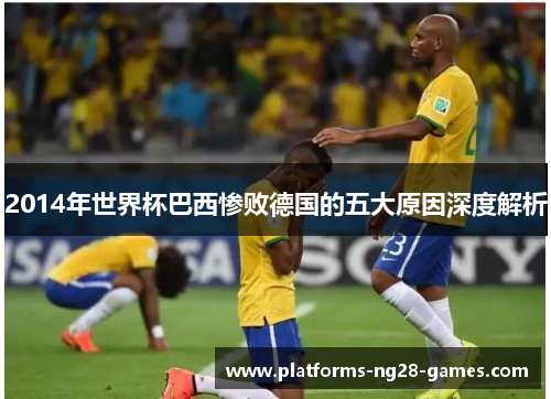 2014年世界杯巴西惨败德国的五大原因深度解析
