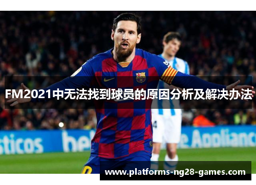 FM2021中无法找到球员的原因分析及解决办法