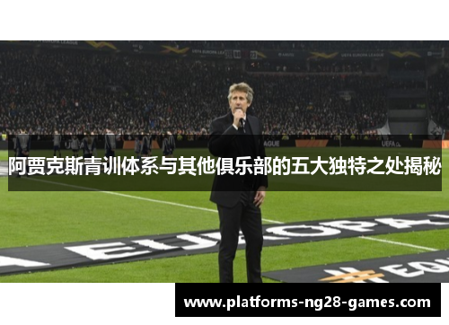 阿贾克斯青训体系与其他俱乐部的五大独特之处揭秘