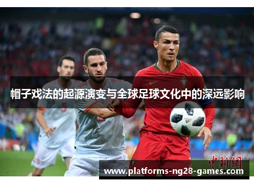帽子戏法的起源演变与全球足球文化中的深远影响
