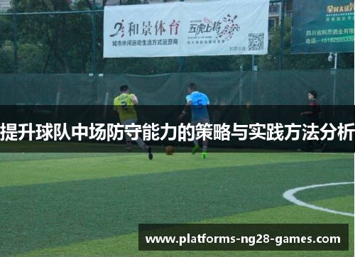 提升球队中场防守能力的策略与实践方法分析 提升球队中场防守能力的策略与实践方法分析