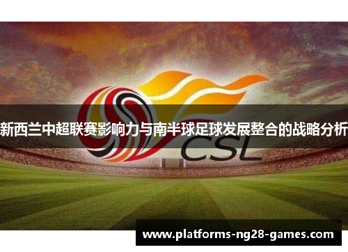 新西兰中超联赛影响力与南半球足球发展整合的战略分析