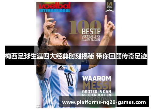 梅西足球生涯四大经典时刻揭秘 带你回顾传奇足迹