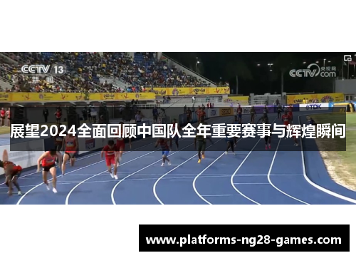 展望2024全面回顾中国队全年重要赛事与辉煌瞬间 展望2024全面回顾中国队全年重要赛事与辉煌瞬间