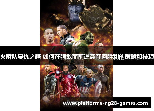 火箭队复仇之路 如何在强敌面前逆袭夺回胜利的策略和技巧