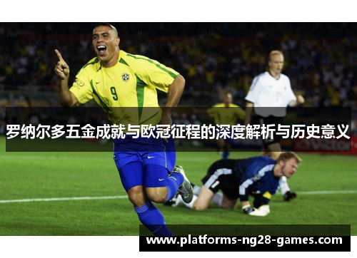罗纳尔多五金成就与欧冠征程的深度解析与历史意义
