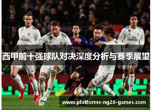 西甲前十强球队对决深度分析与赛季展望