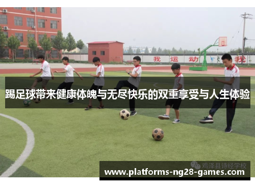 踢足球带来健康体魄与无尽快乐的双重享受与人生体验