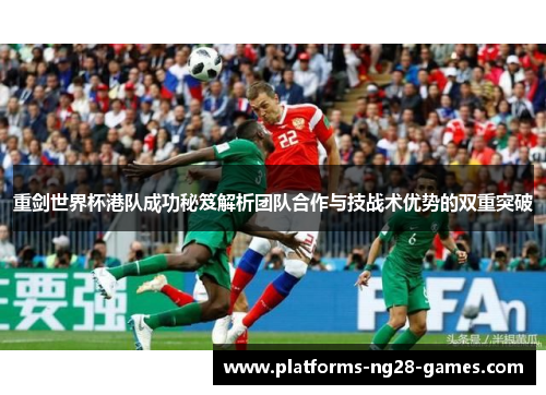 重剑世界杯港队成功秘笈解析团队合作与技战术优势的双重突破