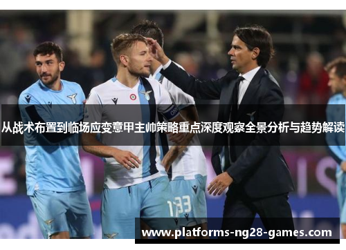 从战术布置到临场应变意甲主帅策略重点深度观察全景分析与趋势解读